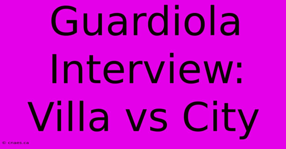 Guardiola Interview: Villa Vs City