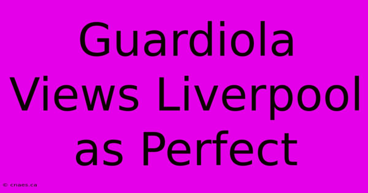 Guardiola Views Liverpool As Perfect