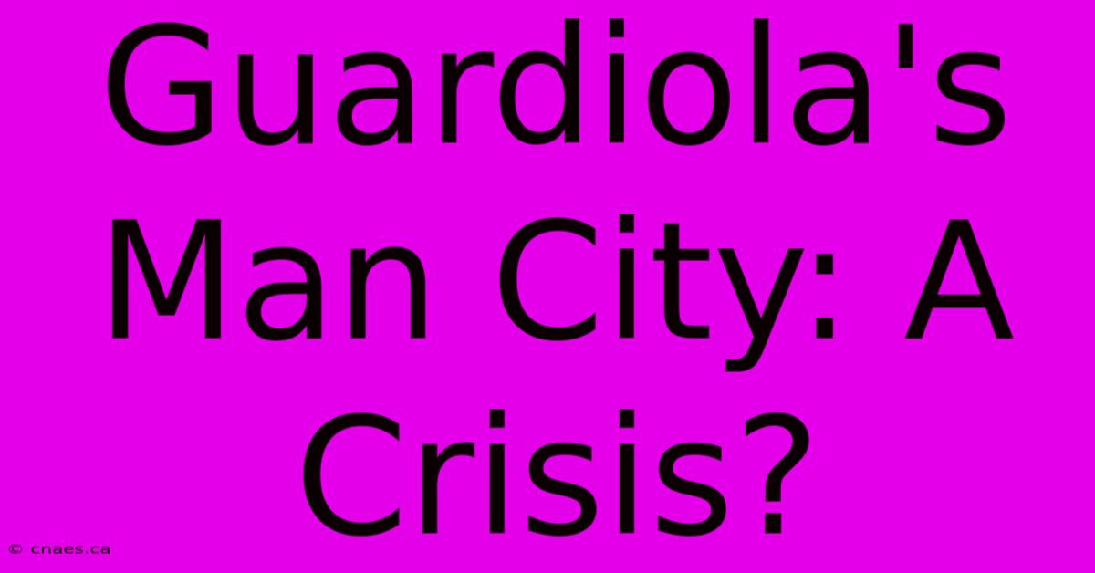 Guardiola's Man City: A Crisis?