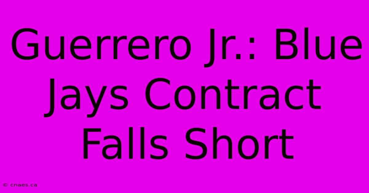 Guerrero Jr.: Blue Jays Contract Falls Short