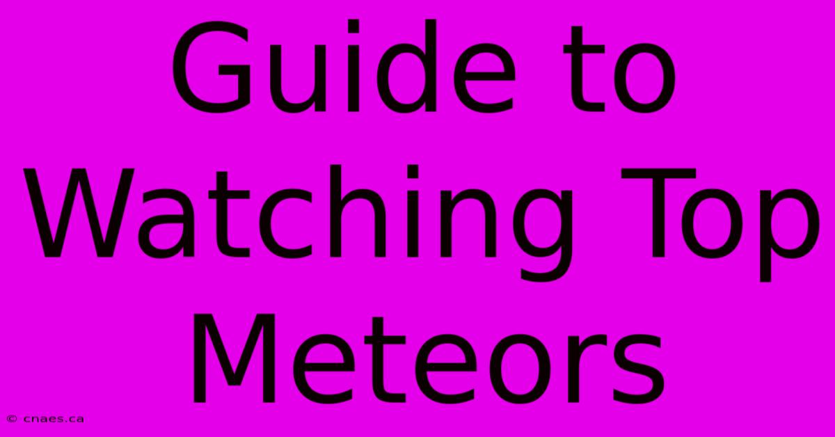 Guide To Watching Top Meteors