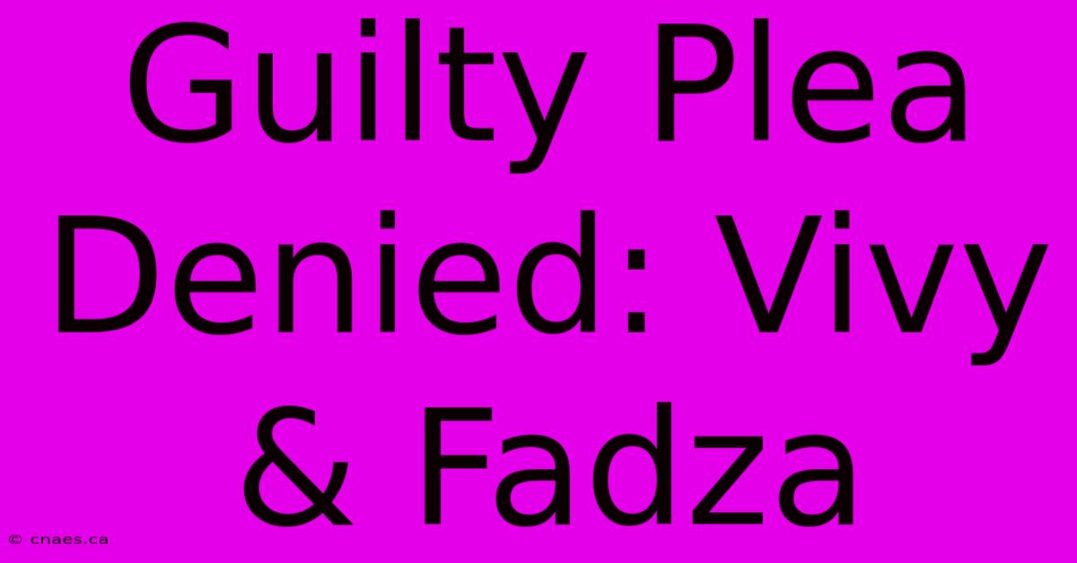 Guilty Plea Denied: Vivy & Fadza