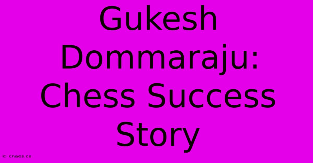 Gukesh Dommaraju: Chess Success Story