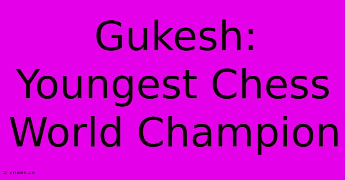 Gukesh: Youngest Chess World Champion