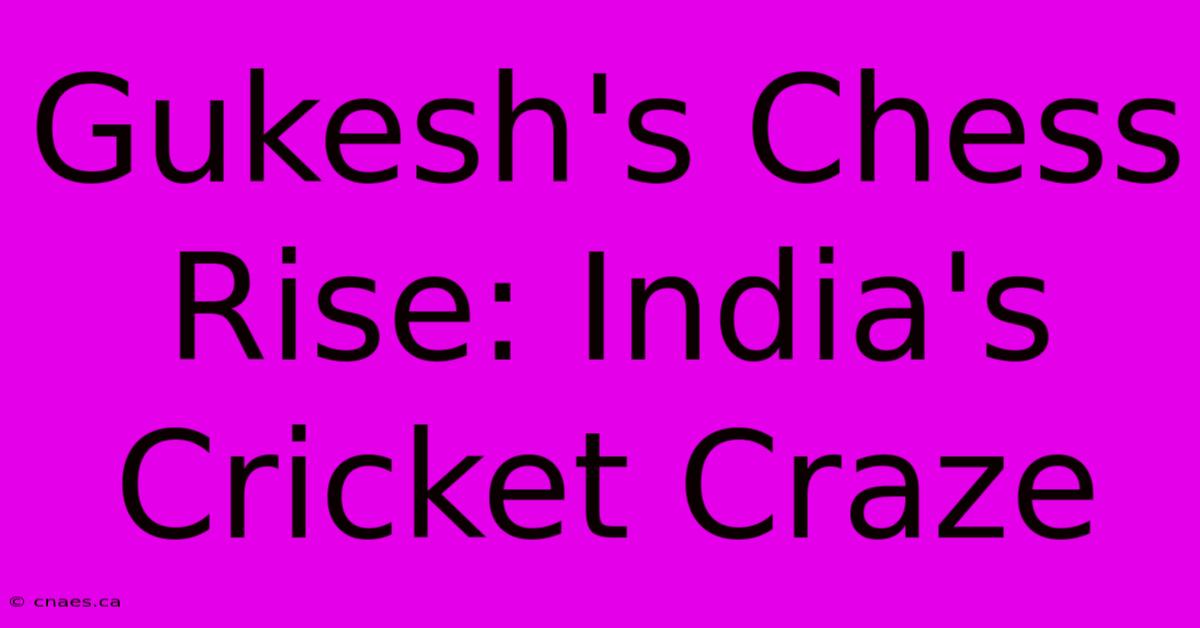 Gukesh's Chess Rise: India's Cricket Craze