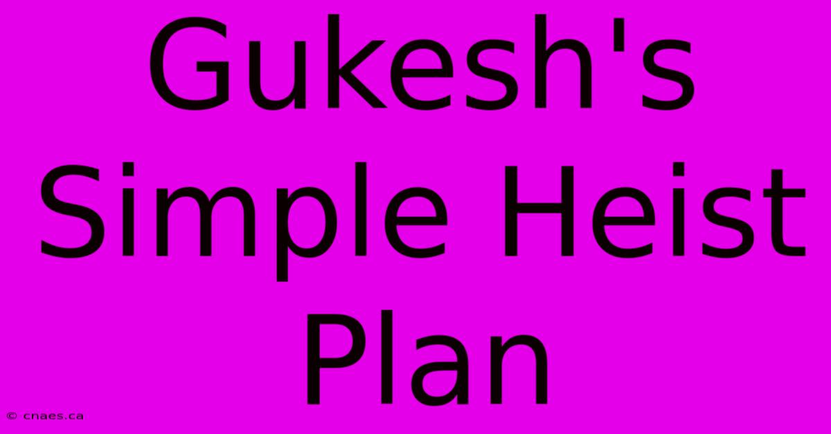 Gukesh's Simple Heist Plan