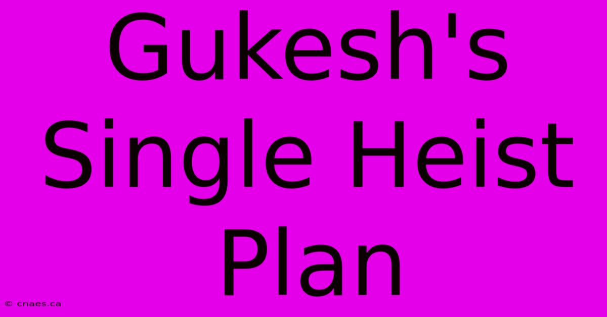 Gukesh's Single Heist Plan