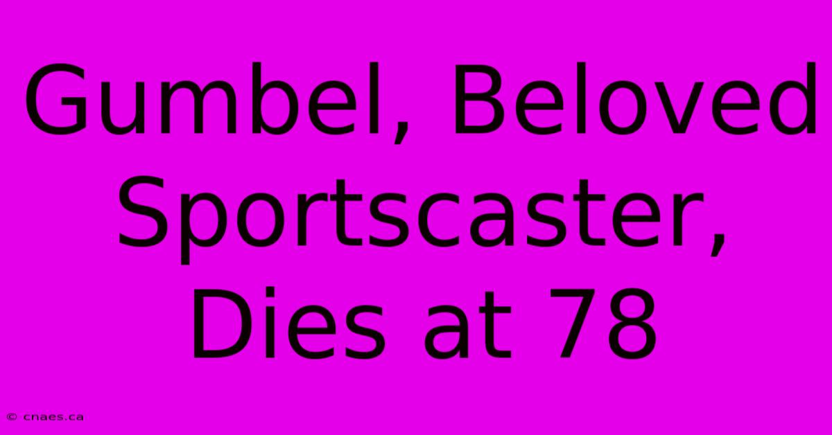 Gumbel, Beloved Sportscaster, Dies At 78