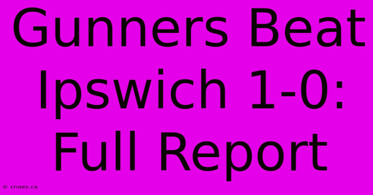 Gunners Beat Ipswich 1-0: Full Report