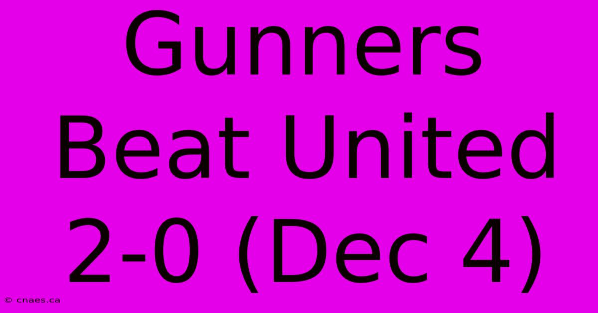 Gunners Beat United 2-0 (Dec 4)