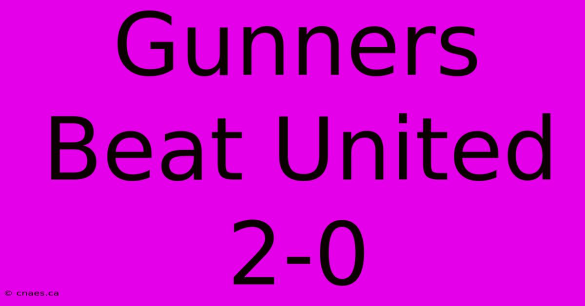 Gunners Beat United 2-0