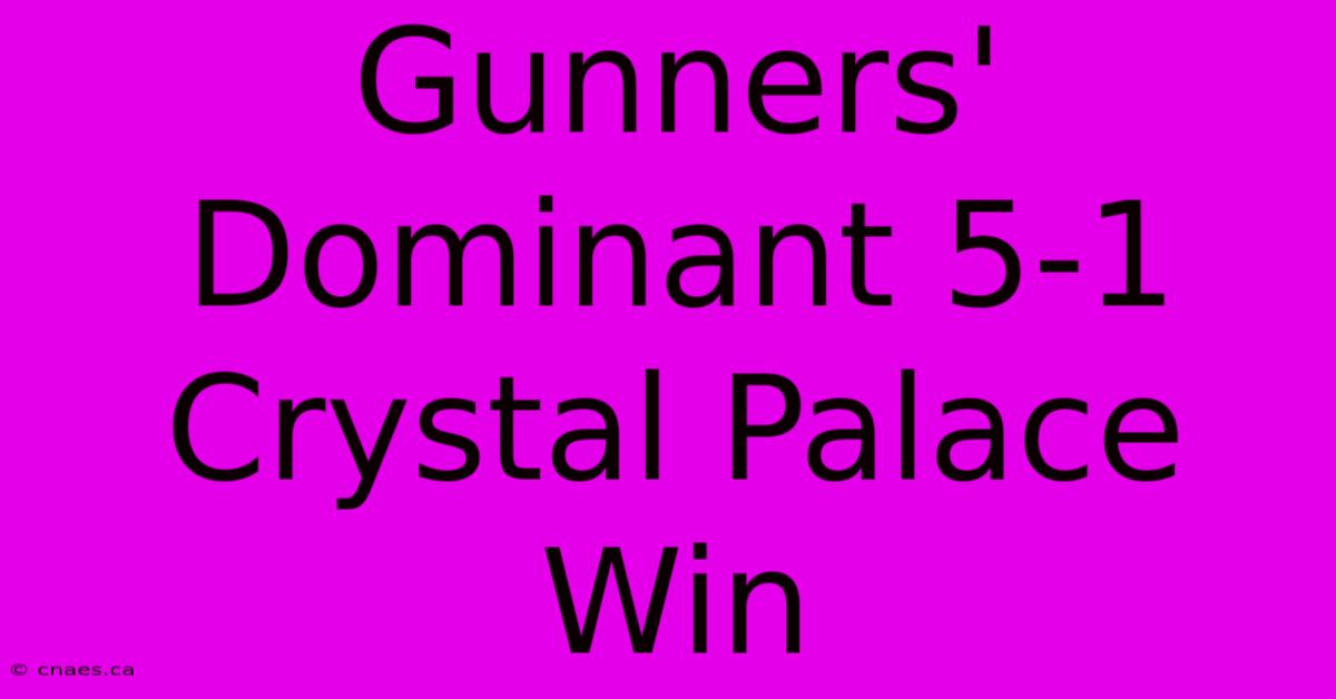 Gunners' Dominant 5-1 Crystal Palace Win