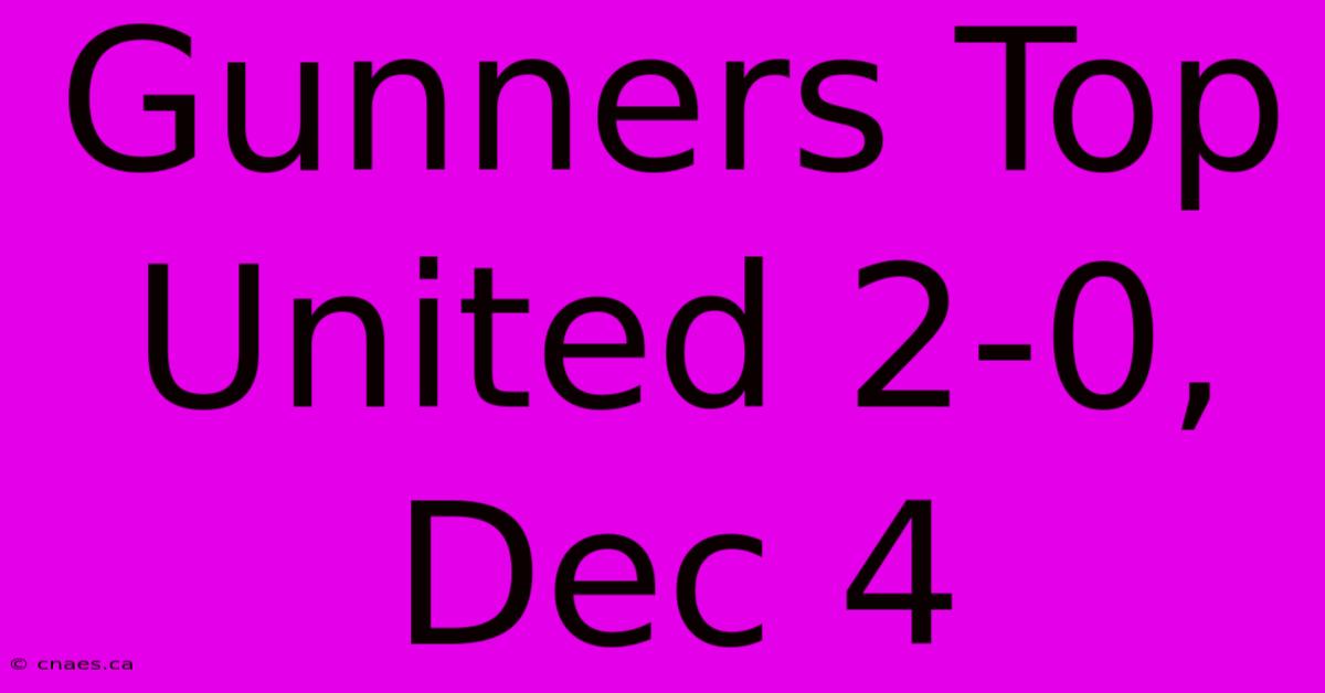 Gunners Top United 2-0, Dec 4