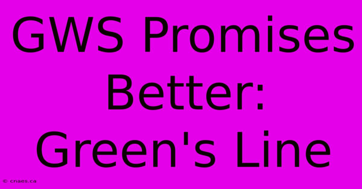 GWS Promises Better: Green's Line