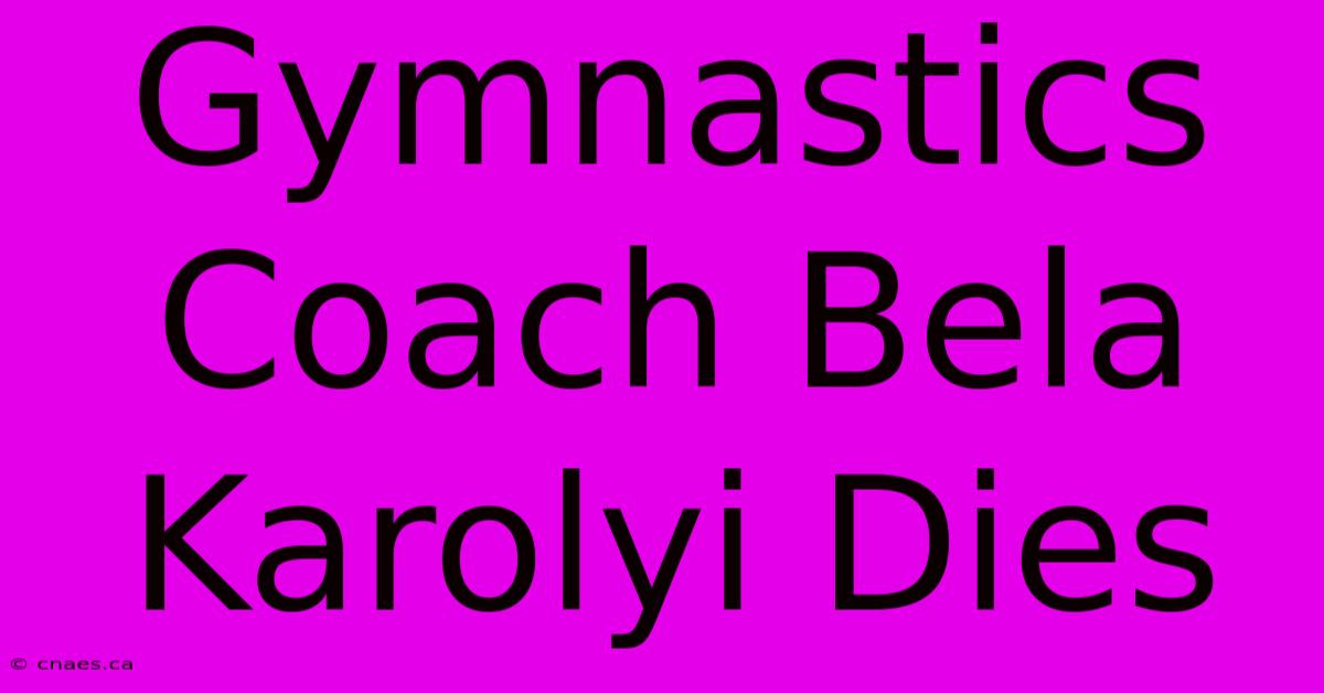 Gymnastics Coach Bela Karolyi Dies