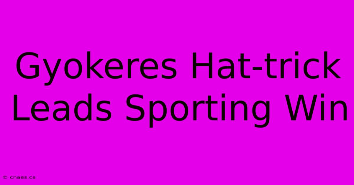 Gyokeres Hat-trick Leads Sporting Win