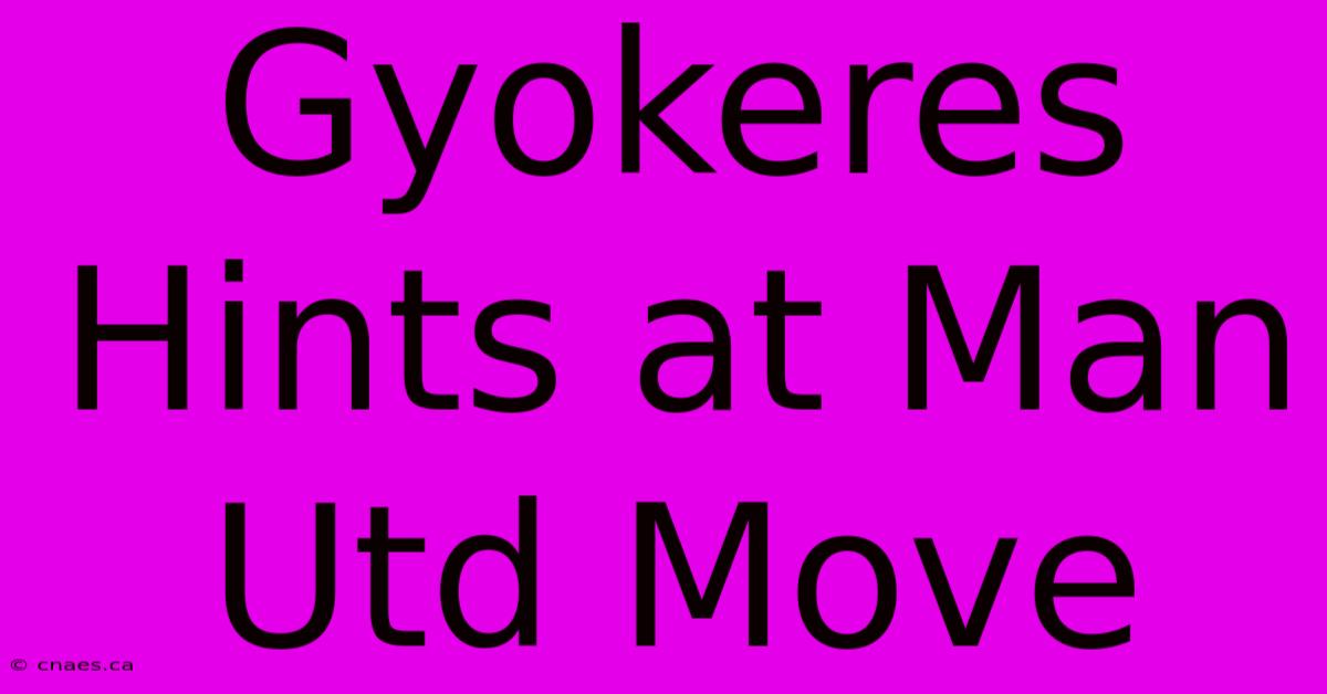 Gyokeres Hints At Man Utd Move