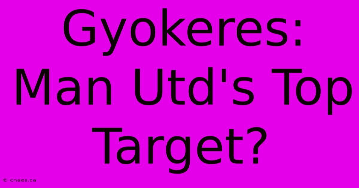 Gyokeres: Man Utd's Top Target?