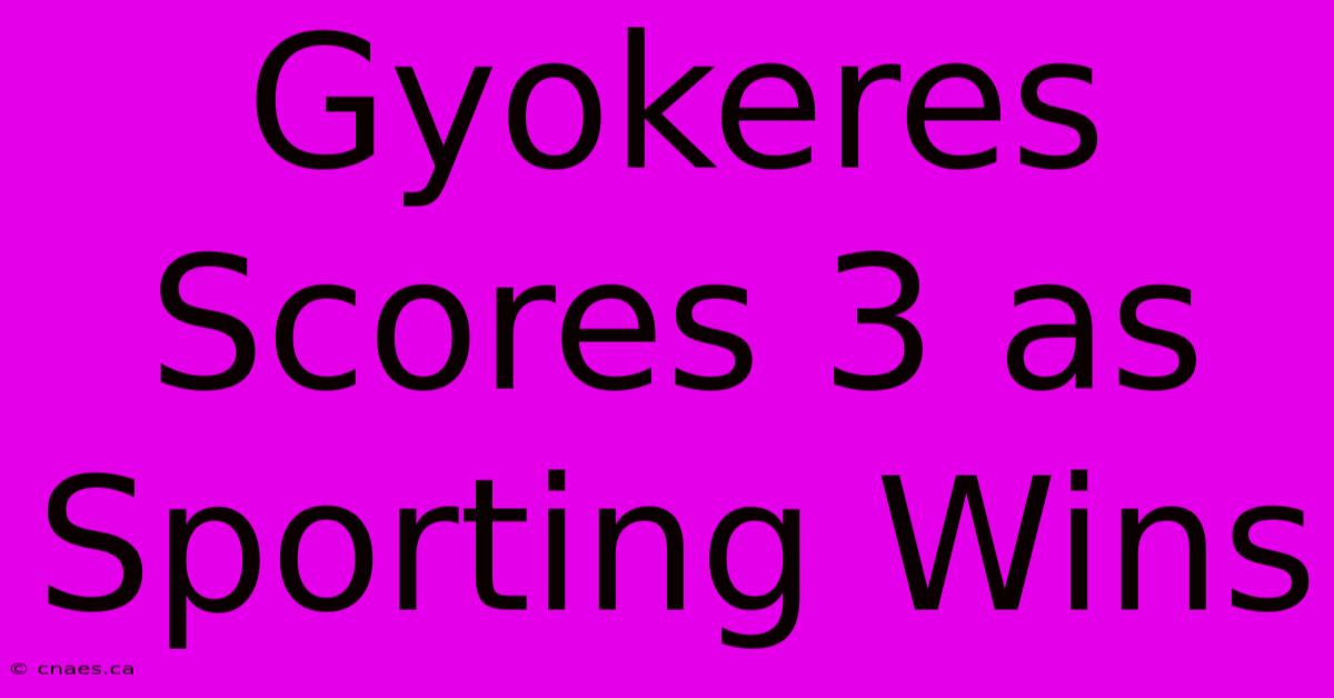 Gyokeres Scores 3 As Sporting Wins 