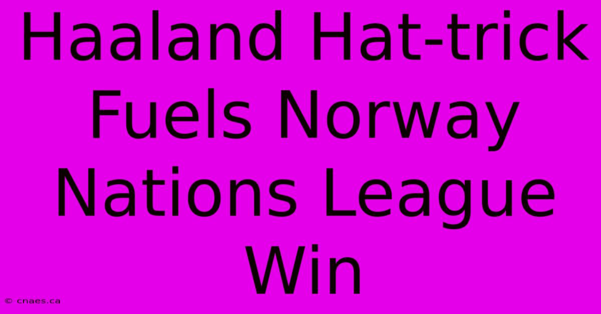 Haaland Hat-trick Fuels Norway Nations League Win