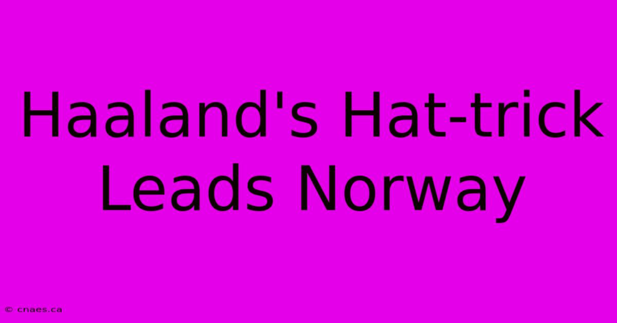 Haaland's Hat-trick Leads Norway