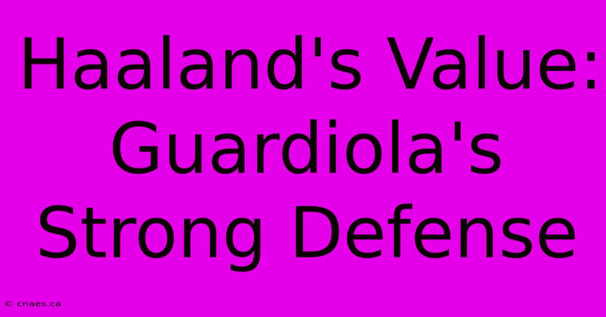 Haaland's Value: Guardiola's Strong Defense