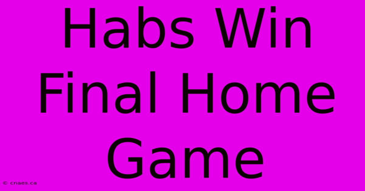 Habs Win Final Home Game