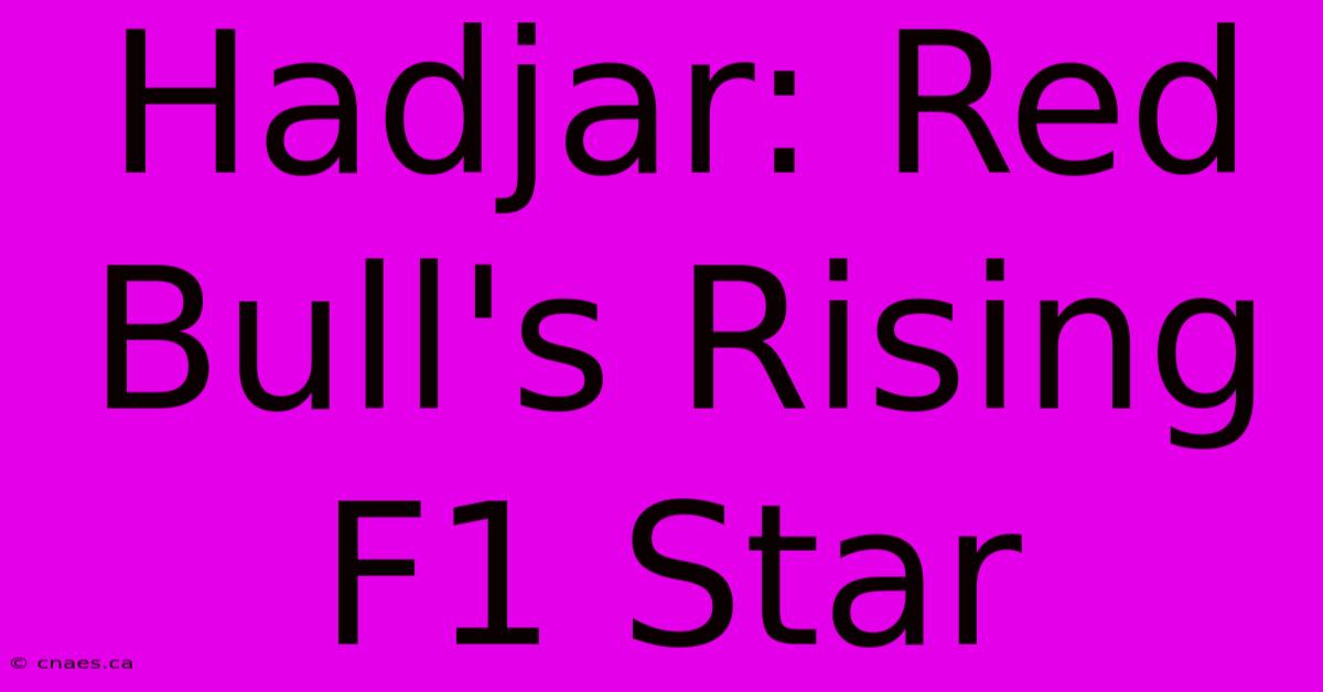 Hadjar: Red Bull's Rising F1 Star