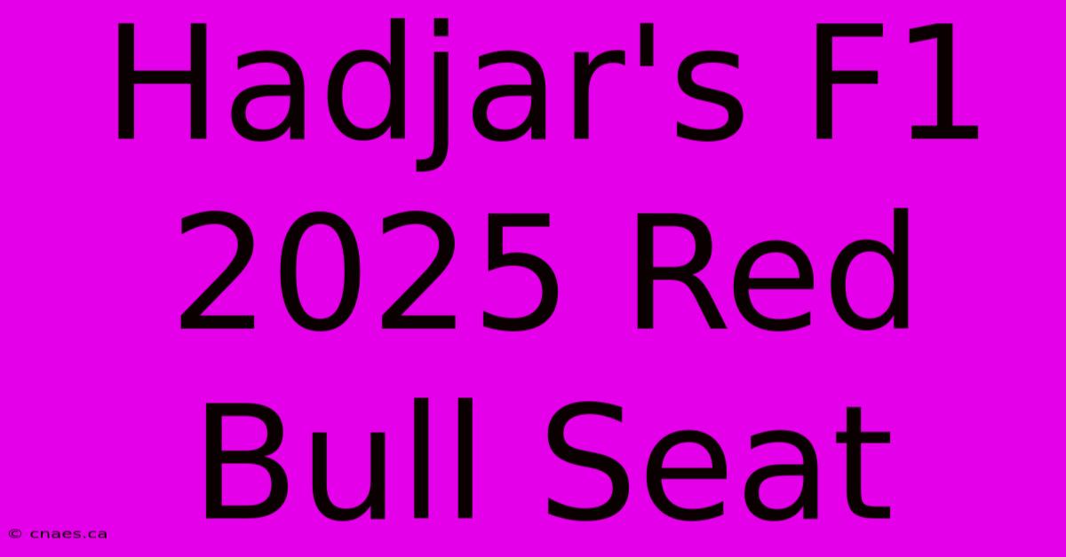 Hadjar's F1 2025 Red Bull Seat