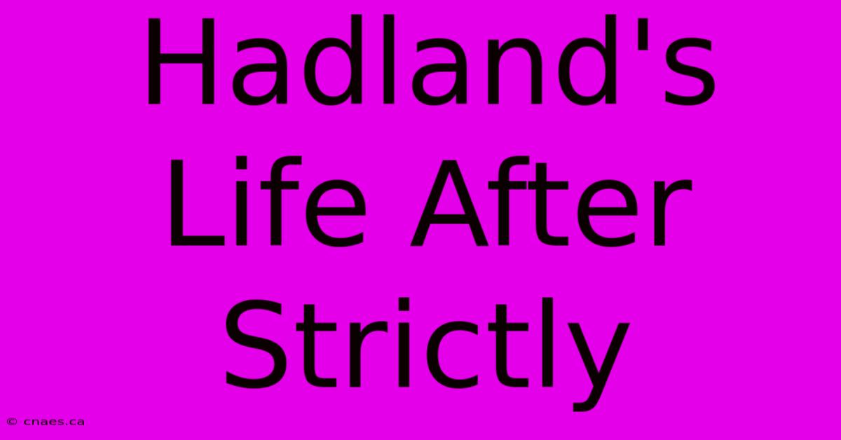 Hadland's Life After Strictly