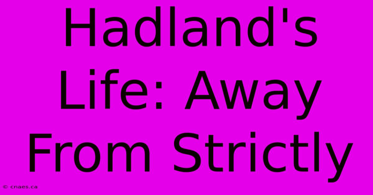 Hadland's Life: Away From Strictly