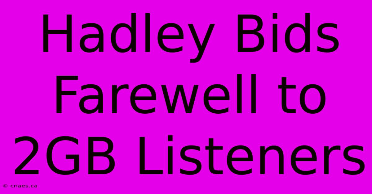 Hadley Bids Farewell To 2GB Listeners 