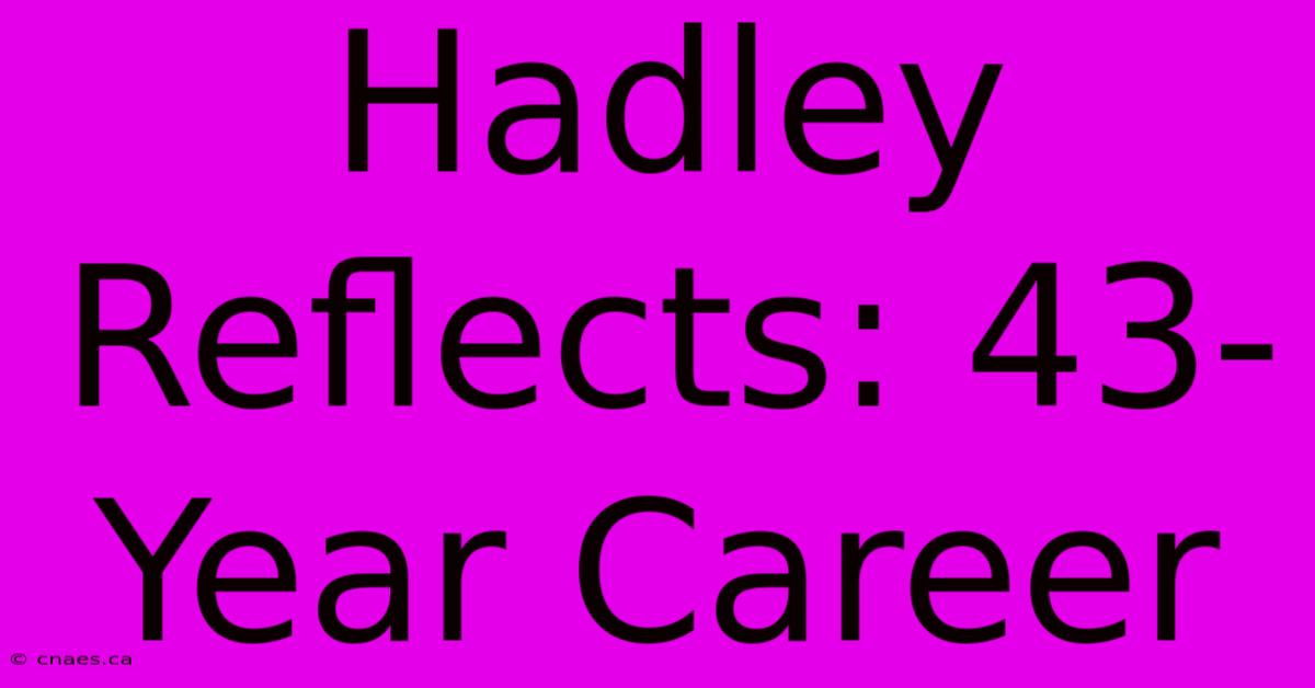 Hadley Reflects: 43-Year Career