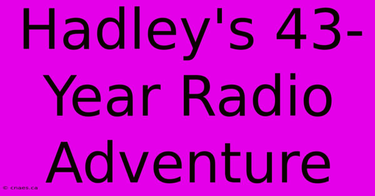 Hadley's 43-Year Radio Adventure