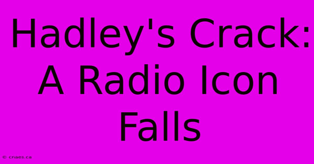 Hadley's Crack: A Radio Icon Falls