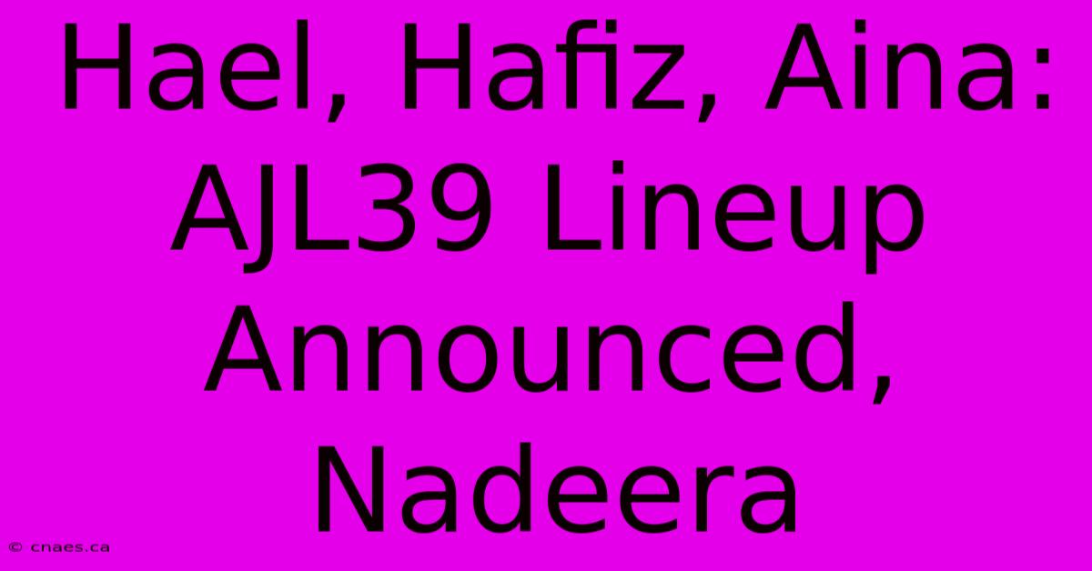 Hael, Hafiz, Aina: AJL39 Lineup Announced, Nadeera