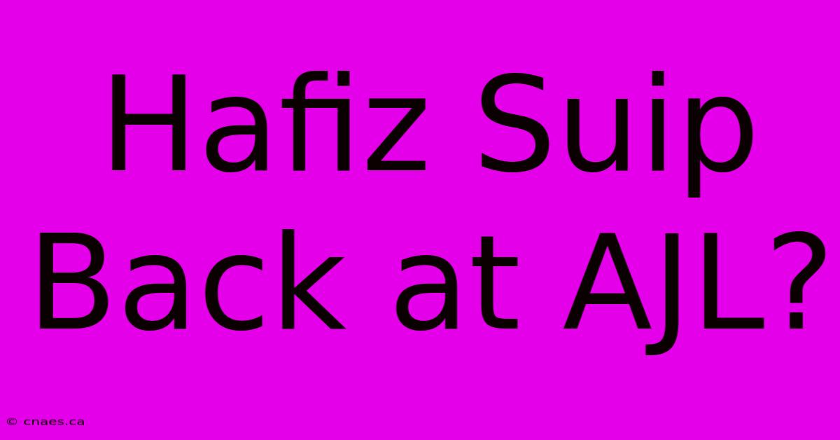 Hafiz Suip Back At AJL?