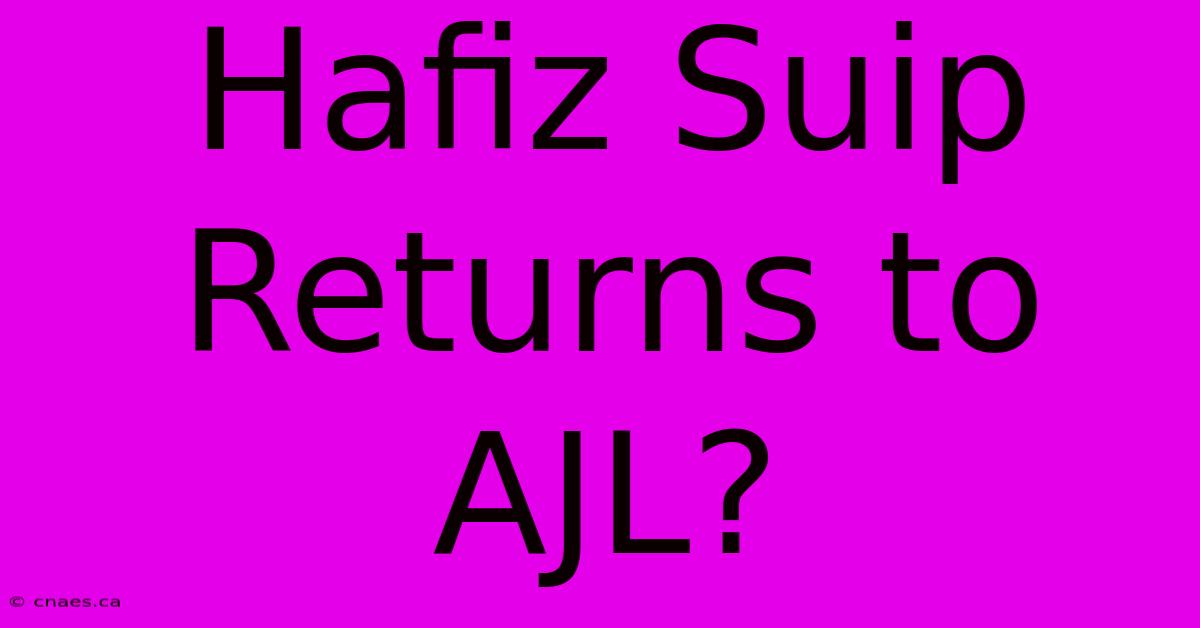 Hafiz Suip Returns To AJL?