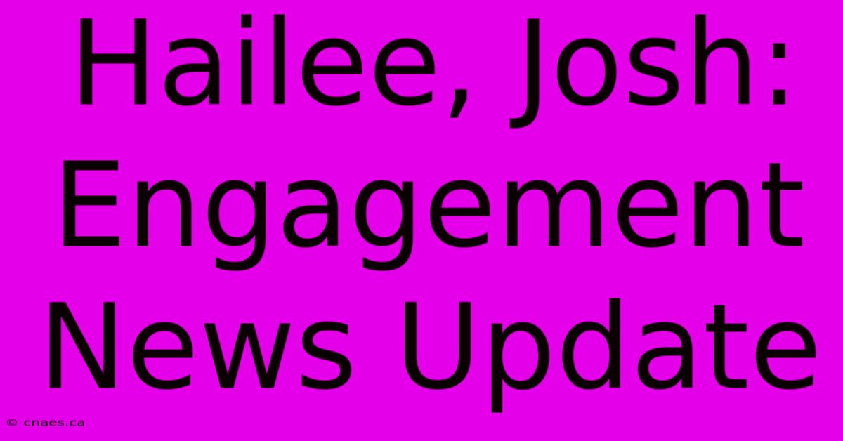 Hailee, Josh: Engagement News Update