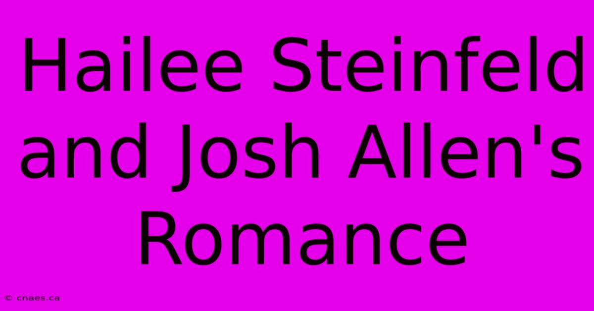 Hailee Steinfeld And Josh Allen's Romance