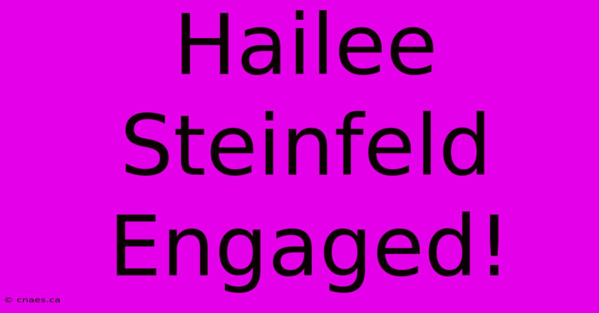 Hailee Steinfeld Engaged!