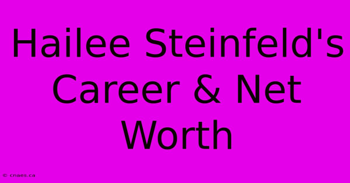 Hailee Steinfeld's Career & Net Worth