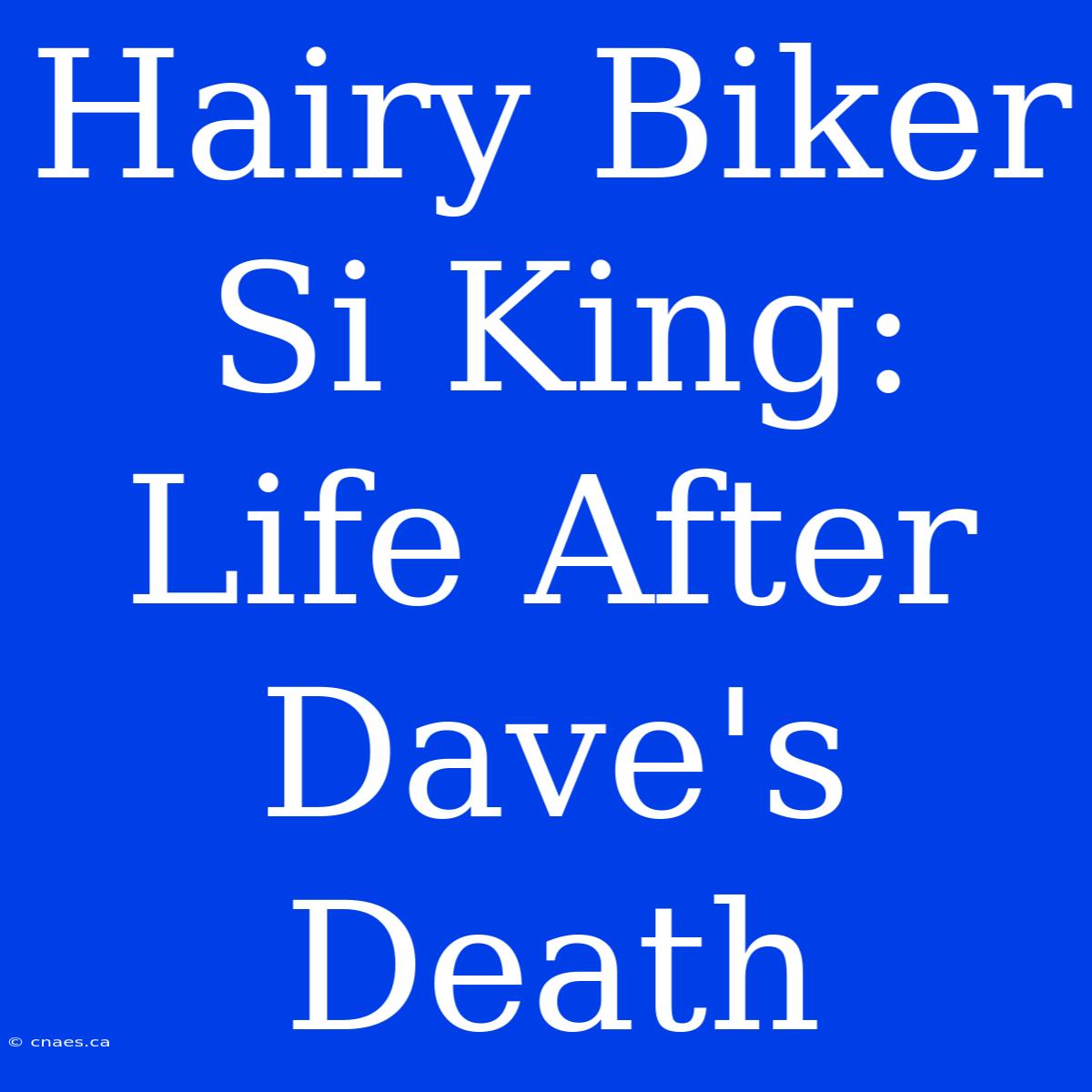 Hairy Biker Si King: Life After Dave's Death