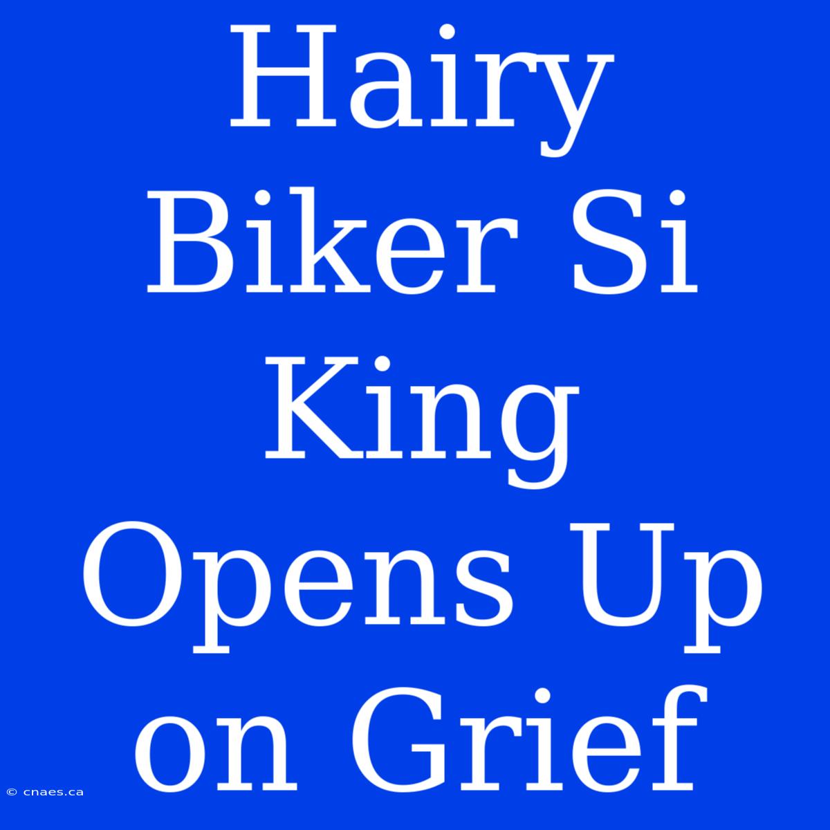 Hairy Biker Si King Opens Up On Grief