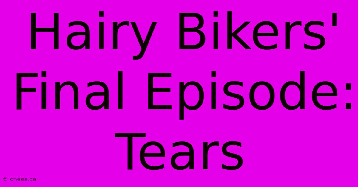 Hairy Bikers' Final Episode: Tears