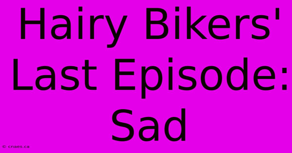 Hairy Bikers' Last Episode: Sad