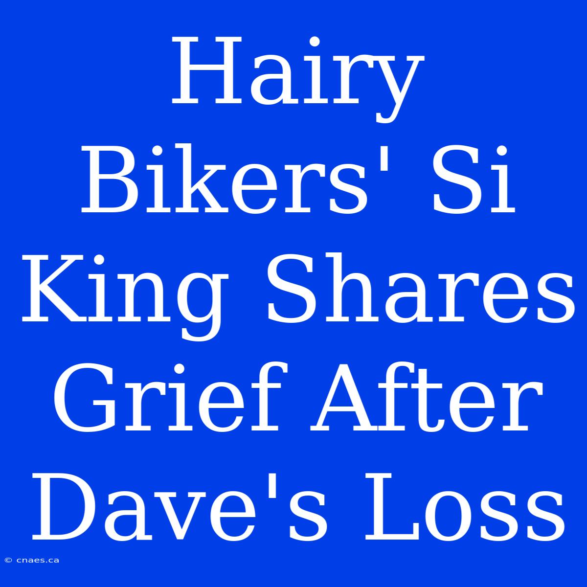 Hairy Bikers' Si King Shares Grief After Dave's Loss