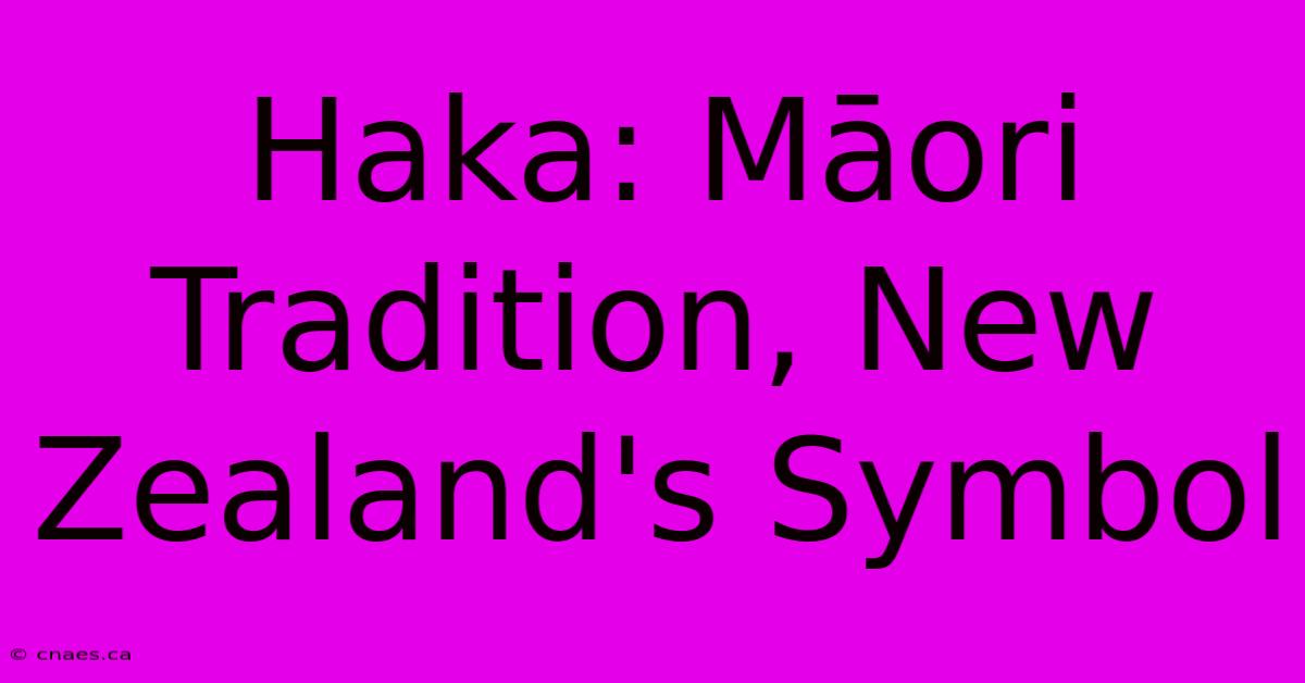 Haka: Māori Tradition, New Zealand's Symbol 