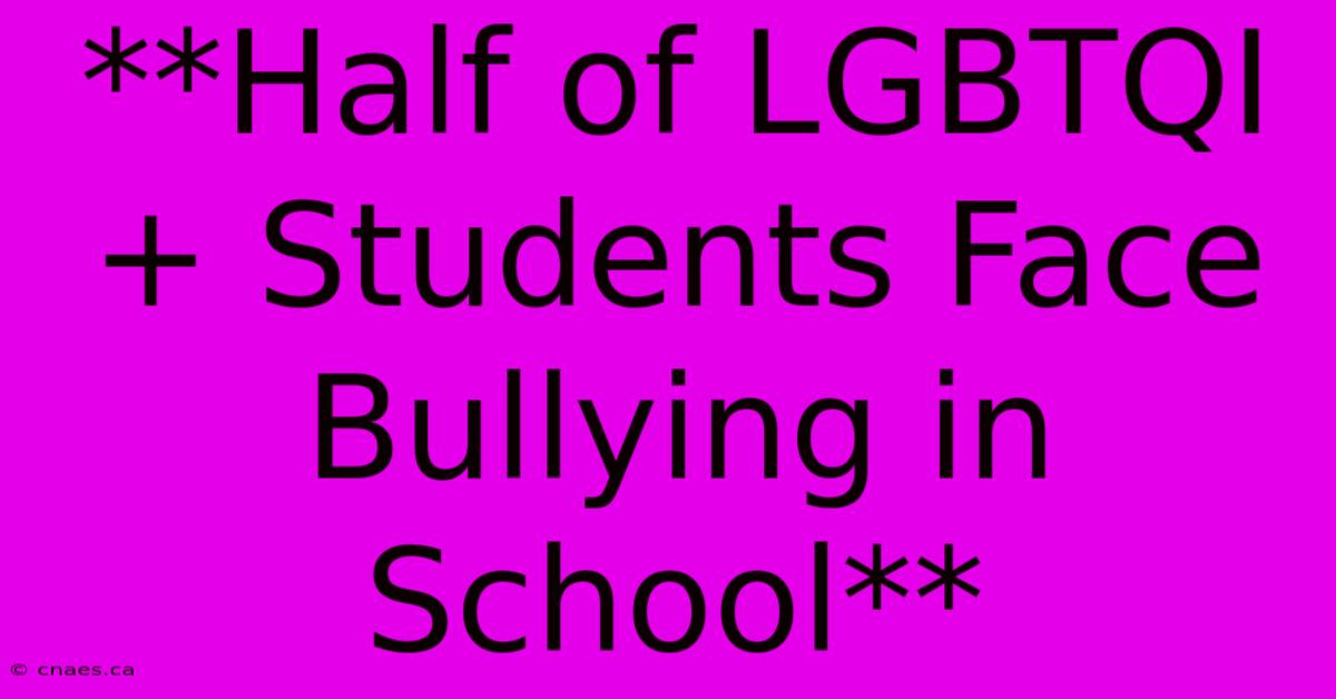 **Half Of LGBTQI+ Students Face Bullying In School**