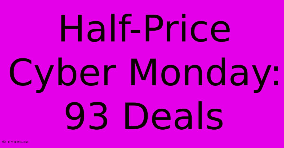 Half-Price Cyber Monday: 93 Deals